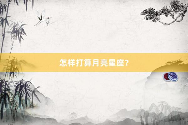 怎样打算月亮星座？